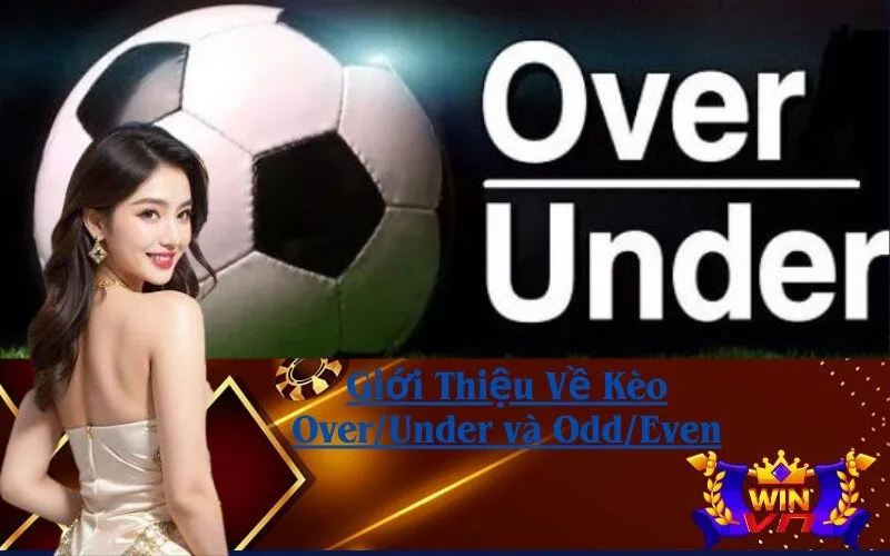 Giới Thiệu Về Kèo Over/Under và Odd/Even
