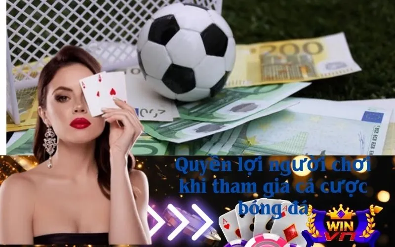 Quyền lợi người chơi khi tham gia cá cược bóng đá